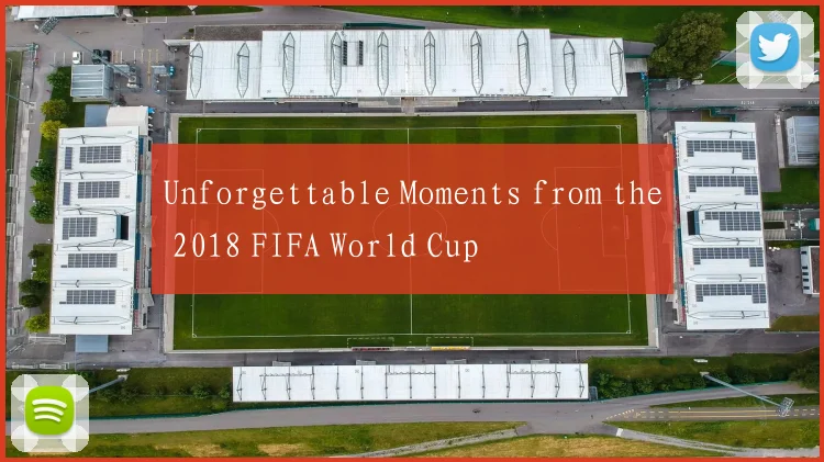 Unforgettable Moments from the 2018 FIFA World Cup