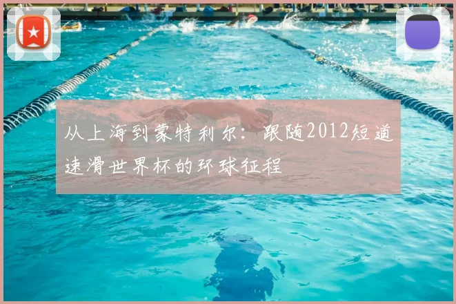 从上海到蒙特利尔：跟随2012短道速滑世界杯的环球征程