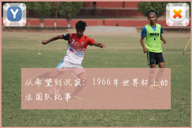从希望到沉寂:1966年世界杯上的法国队纪事