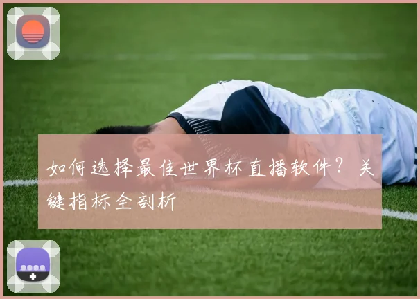 如何选择最佳世界杯直播软件？关键指标全剖析