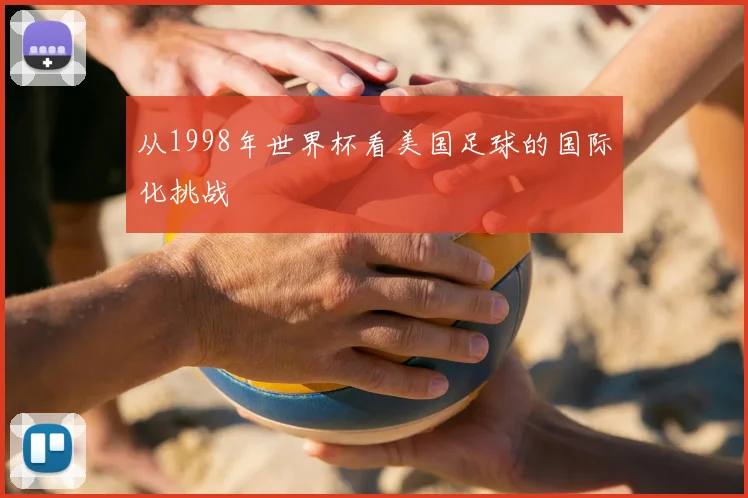 从1998年世界杯看美国足球的国际化挑战