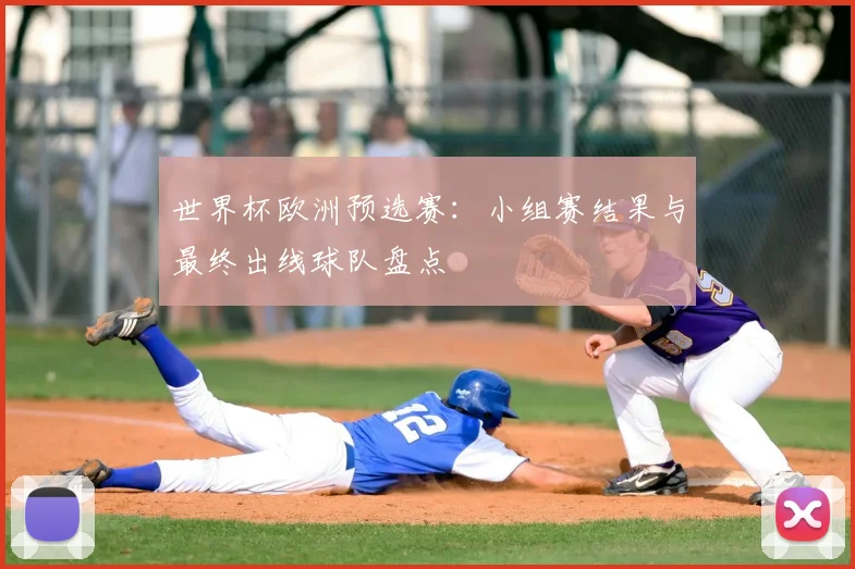 世界杯欧洲预选赛：小组赛结果与最终出线球队盘点