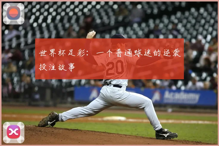 世界杯足彩:一个普通球迷的逆袭投注故事
