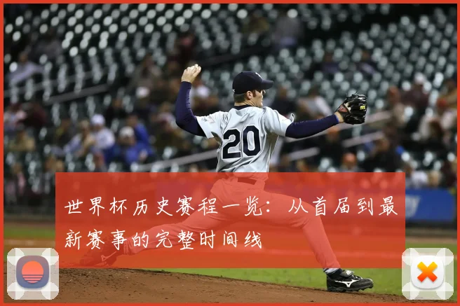 世界杯历史赛程一览:从首届到最新赛事的完整时间线